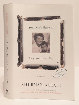 Item #635116 You Don't Have to Say You Love Me: A Memoir. Sherman Alexie
