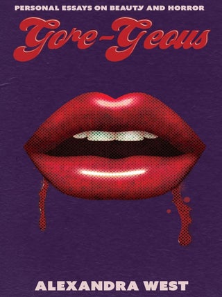 Item #636210 Gore-Geous: Personal Essays on Beauty and Horror. Alexandra West