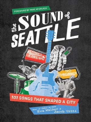 Item #636830 The Sound of Seattle: 101 Songs that Shaped a City. Eva Walker, Jacob, Uitti