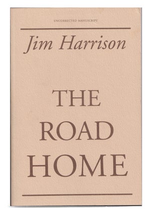 Item #638229 The Road Home -- Uncorrected Manuscript Inscribed By Jim Harrison. Jim Harrison
