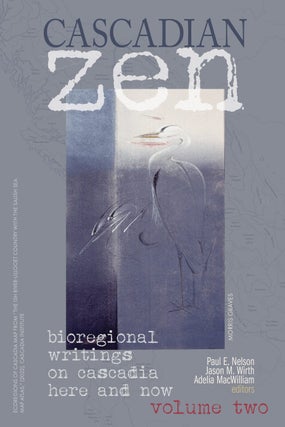 Item #639683 Cascadian Zen: Volume Two. Paul E. Nelson, Jason M. Wirth, Adelia MacWilliam