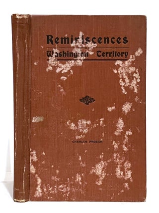 Reminiscences of Washington Territory: Scenes, Incidents and Reflections of the Pioneer Period of. Charles Prosch.