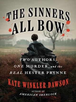 Item #643403 Sinners All Bow: Two Authors, One Murder, and the Real Hester Prynne. Kate Winkler...