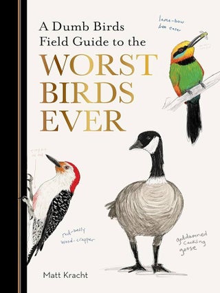 Item #643646 Dumb Birds Field Guide to the Worst Birds Ever. Matt Kracht