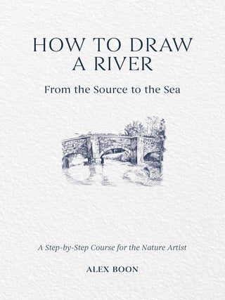 Item #650095 How to Draw a River: From the Source to the Sea: A Step-By-Step Course for the...