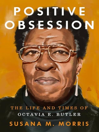Item #650533 Positive Obsession: The Life and Times of Octavia E. Butler. Susana M. Morris