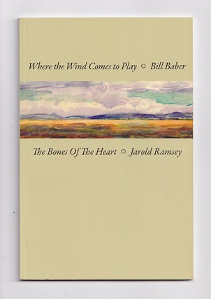 Item #650748 Where the Wind Comes to Play / The Bones of the Heart. Bill Baber, Jarold Ramsey