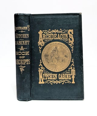 Item #651410 Archdeacon's Kitchen Cabinet: A Book of Receipts for the manufacture of pickles,...
