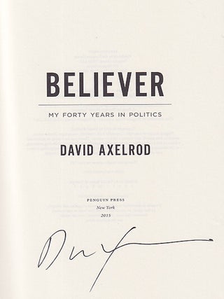 Item #651425 Believer: My Forty Years in Politics. David Axelrod