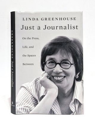 Item #651449 Just a Journalist: On the Press, Life, and the Spaces Between. Linda Greenhouse