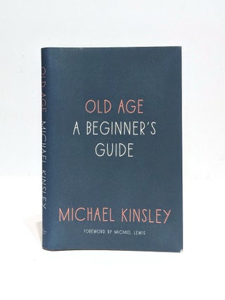 Item #651450 Old Age: A Beginner's Guide. Michael Kinsley