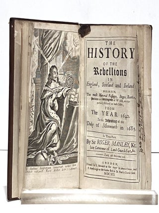 The History of the Rebellions in England, Scotland, and Ireland: Wherein, the Most Material Passages, Sieges, Battles, Policies and Stratagems of War, Are Impartially Related on Both Sides: from the Year 1640 to the Beheading of the Duke of Monmouth