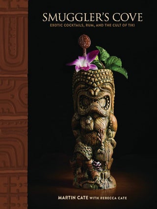 Item #651665 Smuggler's Cove: Exotic Cocktails, Rum, and the Cult of Tiki. Martin Cate, Rebecca,...