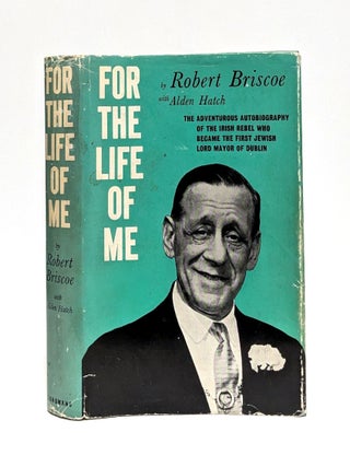 Item #651840 For the Life of Me. Robert Briscoe, Alden Hatch