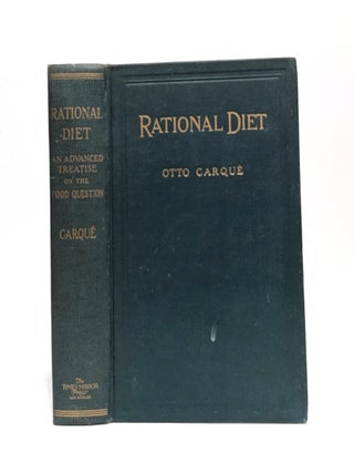 Item #652497 Rational Diet: an Advanced Treatise on the Food Question. Otto Carque