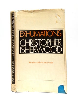 Item #653478 Exhumations : Stories, Articles, Verses. Christopher Isherwood