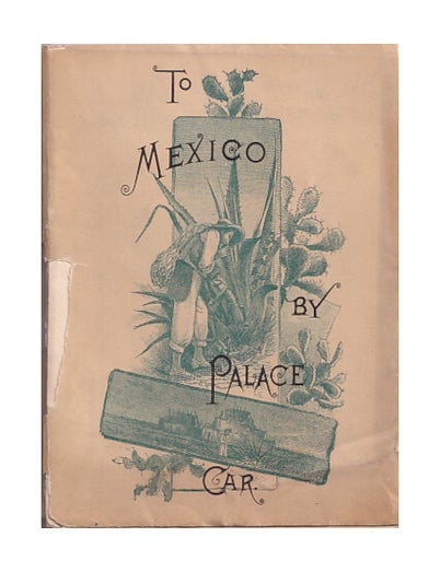 Item #653647 To Mexico By Palace Car. Intended As A Guide To Her Principal Cities And Capital, And Generally As A Tourist's Introduction To Her Life And People. James W. Steele.