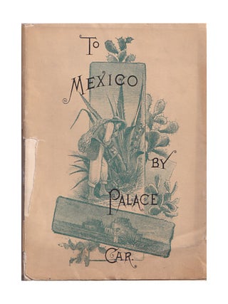 To Mexico By Palace Car. Intended As A Guide To Her Principal Cities And Capital, And Generally. James W. Steele.