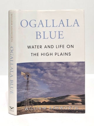 Item #654375 Ogallala Blue: Water and Life on the Great Plains. William Ashworth