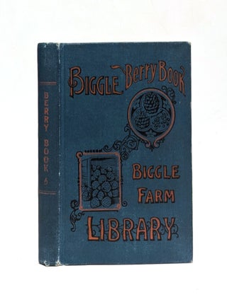 Item #654547 Biggle Berry Book: Small Fruit Facts From Bud To Box Conserved Into Understandable...