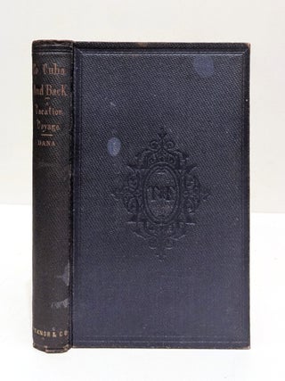 To Cuba and Back. A Vacation Voyage. Richard Henry Dana Jr.