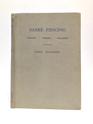 Item #654921 Sabre Fencing: History, Theory, Practice. John Kardoss