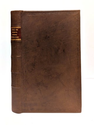 The Horse-Hoing Husbandry: or, an Essay on the Principles of Tillage and Vegetation. Wherein is. Jethro Tull, 'I T.'.
