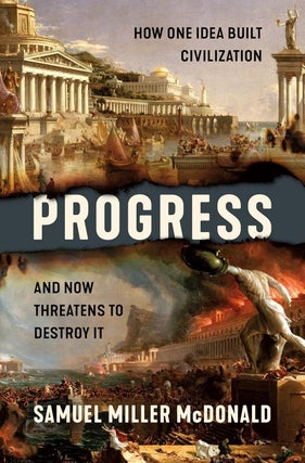 Item #656329 Progress: How One Idea Built Civilization and Now Threatens to Destroy It. Samuel...