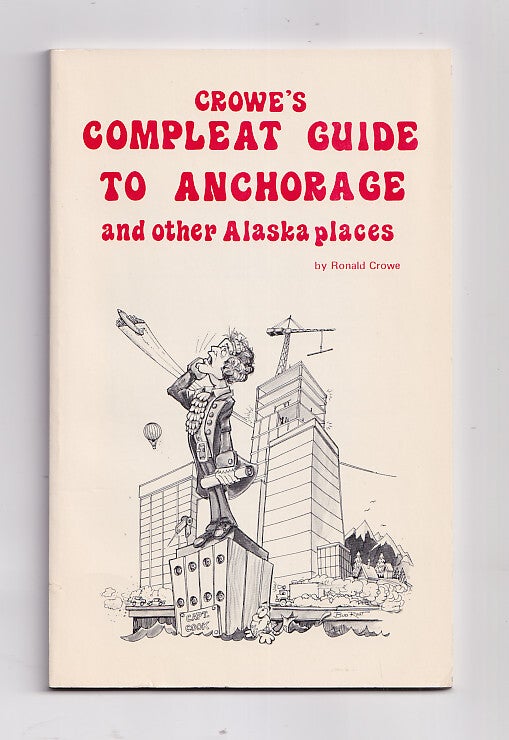 Crowe's Compleat Guide to Anchorage and Other Alaska Places; a Guide to ...