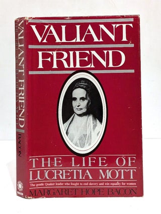 Item #657778 Valiant Friend: The Life of Lucretia Mott. Margaret Hope Bacon