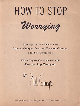 How To Stop Worrying. Five Chapters of An Unfinished Book: How to Conquer Fear and Develop Courage and Self Confidence; Fifteen Chapters of An Unfinished Book: How To Stop Worrying