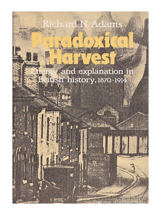 Item #657887 Paradoxical Harvest: Energy and Explanation in British History, 1870-1914. Richard...