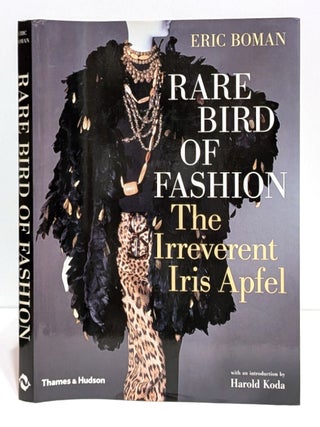 Item #659933 Rare Bird of Fashion: The Irreverent Iris Apfel. Eric Boman