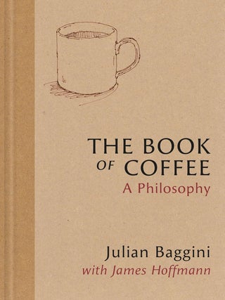 Item #660740 Book of Coffee: A Philosophy. Julian Baggini, James, Hoffmann