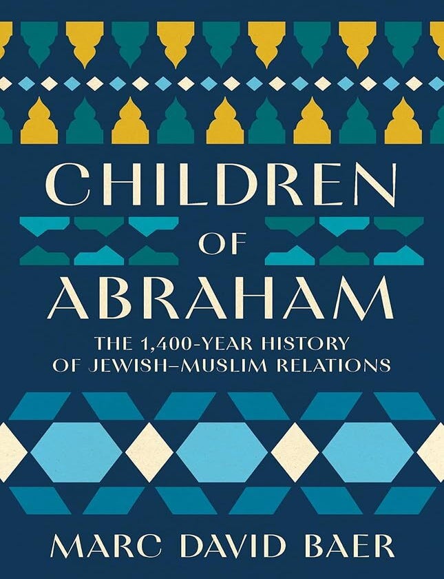 Item #661720 Children of Abraham: The 1,400-Year History of Jewish-Muslim Relations. Marc David Baer.