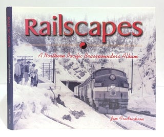 Item #662105 Railscapes: A Northern Pacific Brasspounder's Album. Jim Fredrickson