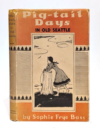 Item #662313 Pig-Tail Days in Old Seattle. Sophie Frye Bass