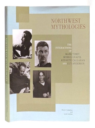 Item #662340 Northwest Mythologies: The Interactions of Mark Tobey, Morris Graves, Kenneth...