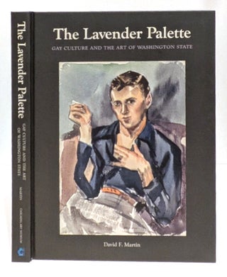 Item #662341 The Lavender Palette: Gay Culture and the Art of Washington State. David F. Martin