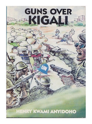 Item #664775 Guns Over Kigali. Henry Kwami Anyidoho
