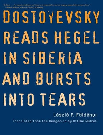 Item #665123 Dostoyevsky Reads Hegel in Siberia and Bursts into Tears (The Margellos World Republic of Letters). Laszlo F. Foldenyi.