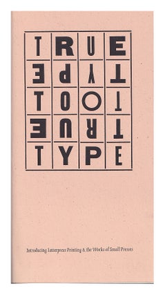 Item #665883 True to Type: Introducing Letterpress Printing and the Works of Small Presses. Colin...