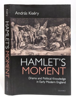 Hamlet's Moment: Drama and Political Knowledge in Early Modern England