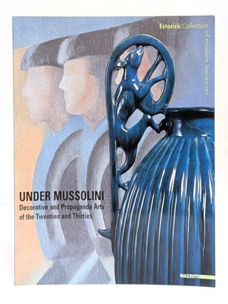 Under Mussolini: Decorative and Propaganda Arts of the Twenties and Thirties from the Wolfson...