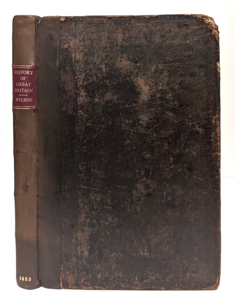 Item #667485 The History of Great Britain, Being the Life and Reign of King James The First, Relating to What Passed from His First Access to The Crown, Till His Death. Arthur Wilson.