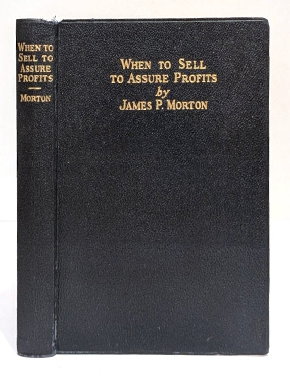 Item #667649 When to sell to assure profits. James P. Morton.