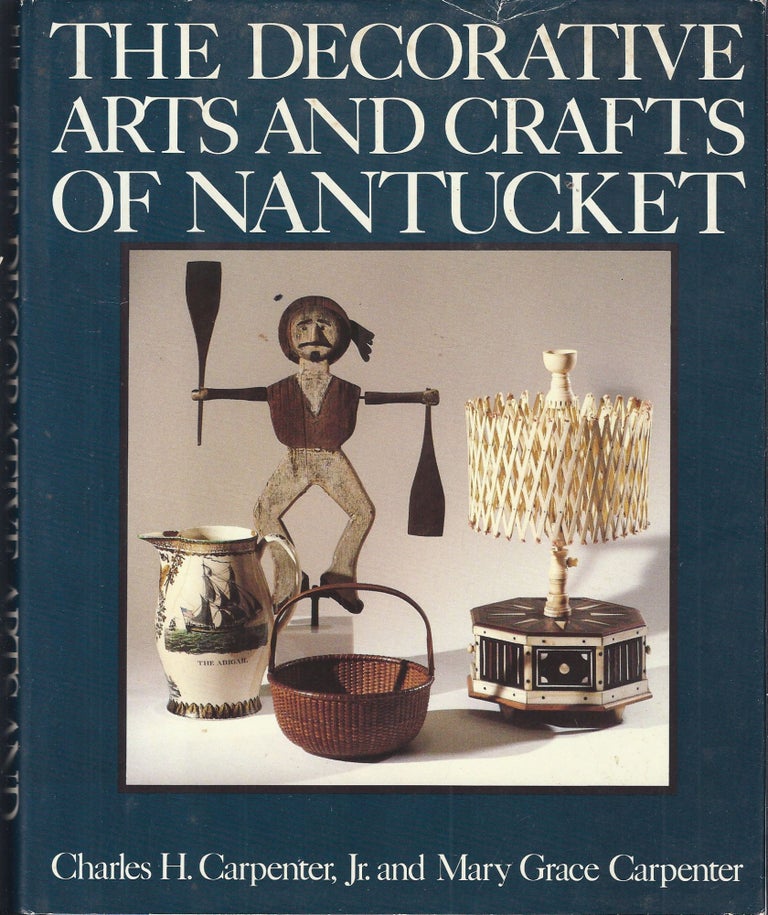 Item #L003650 The Decorative Arts and Crafts of Nantucket. Charles H. Carpenter Jr, Mary Grace, Carpenter.