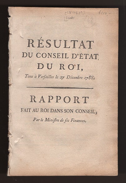 Item #L010629 Resultat du Conseil d'Etat du Roi, tenu a` Versailles le 27 de´cembre 1788; Rapport fait au roi dans son Conseil, par le ministre de ses Finance. Laurent De Villedeuil.