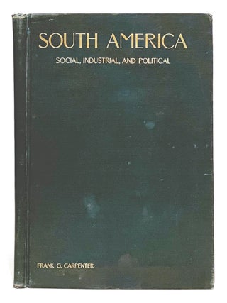 Item #L012769 South America: Social, Industrial, and Political. Frank G. Carpenter