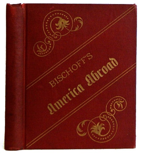 Item #L018742 Bischoff's 'America Abroad': A Guide for American Tourists in Europe. Bischoff, Sohn, Firm.
